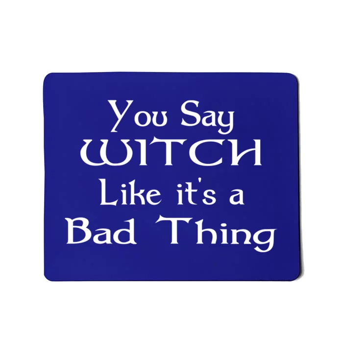 You Say Witch Like It Is A Bad Thing Pagan Gift Cute Gift Mousepad