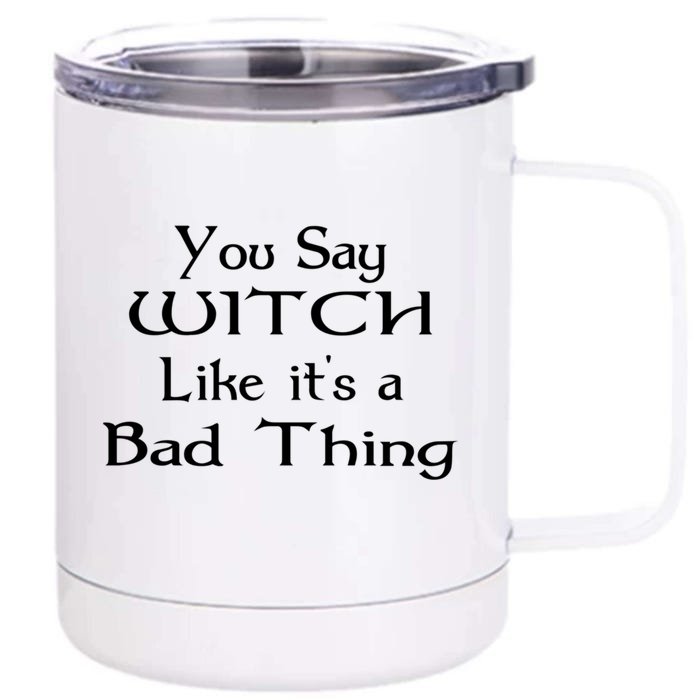 You Say Witch Like It Is A Bad Thing Pagan Gift Cute Gift Front & Back 12oz Stainless Steel Tumbler Cup