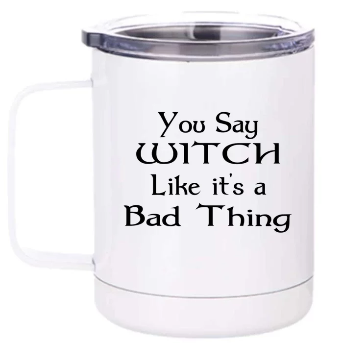 You Say Witch Like It Is A Bad Thing Pagan Gift Cute Gift Front & Back 12oz Stainless Steel Tumbler Cup