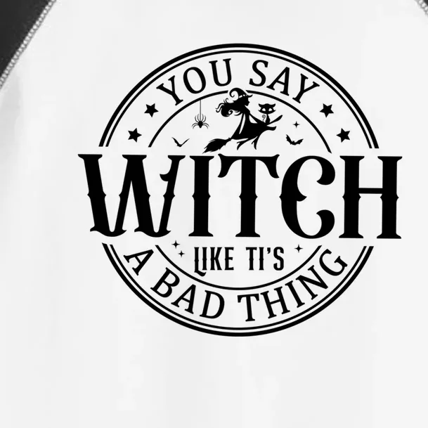 You Say Witch Like ItS A Bad Thing Funny Halloween Costume Gift Toddler Fine Jersey T-Shirt