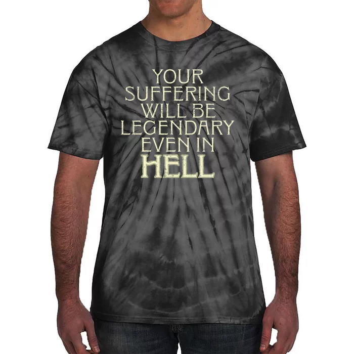 Your Suffering Will Be Legendary Even In Hell Tie-Dye T-Shirt