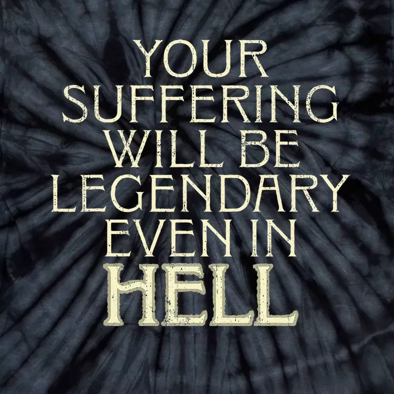 Your Suffering Will Be Legendary Even In Hell Tie-Dye T-Shirt