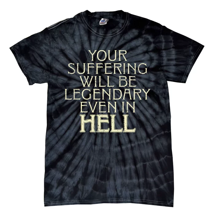 Your Suffering Will Be Legendary Even In Hell Tie-Dye T-Shirt