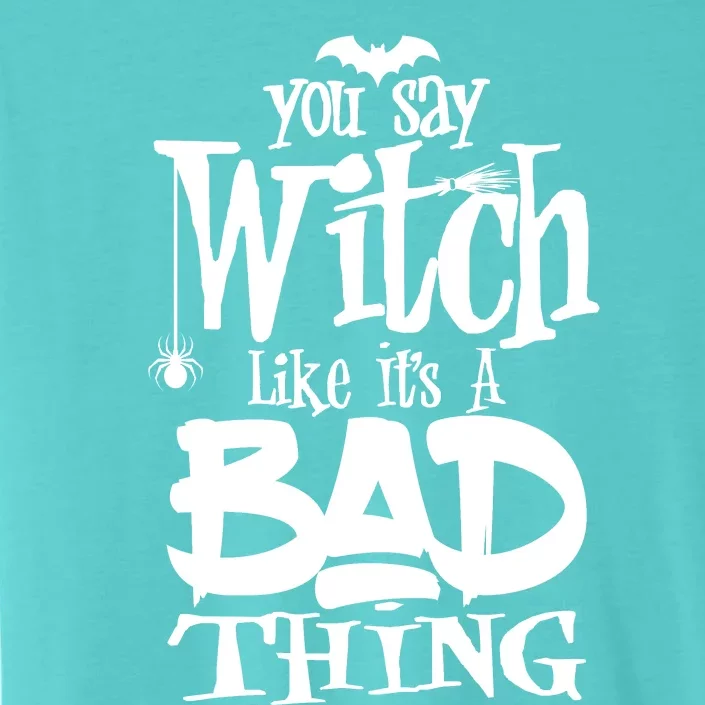 You Say Witch Like ItS A Bad Thing ChromaSoft Performance T-Shirt