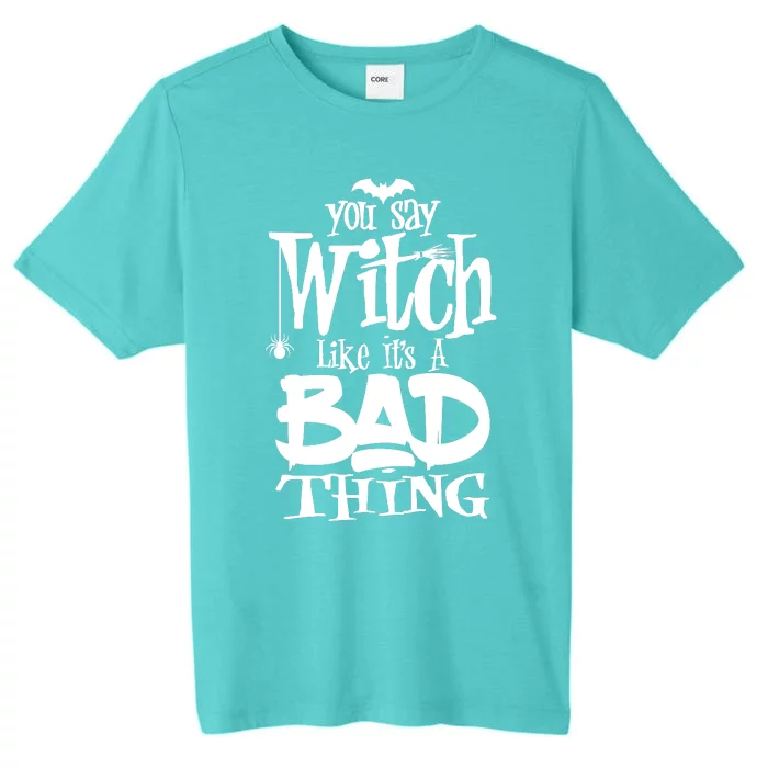 You Say Witch Like ItS A Bad Thing ChromaSoft Performance T-Shirt