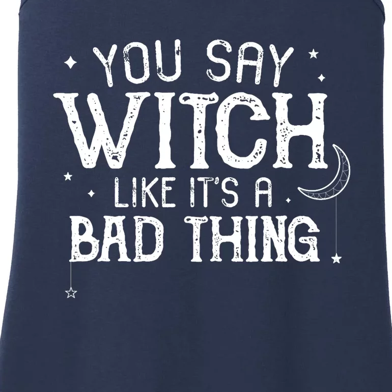 You Say Witch Like Its A Bad Thing Wo Halloween Gift Ladies Essential Tank