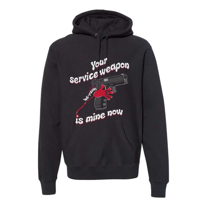 Your Service Weapon Is Mine Now Premium Hoodie