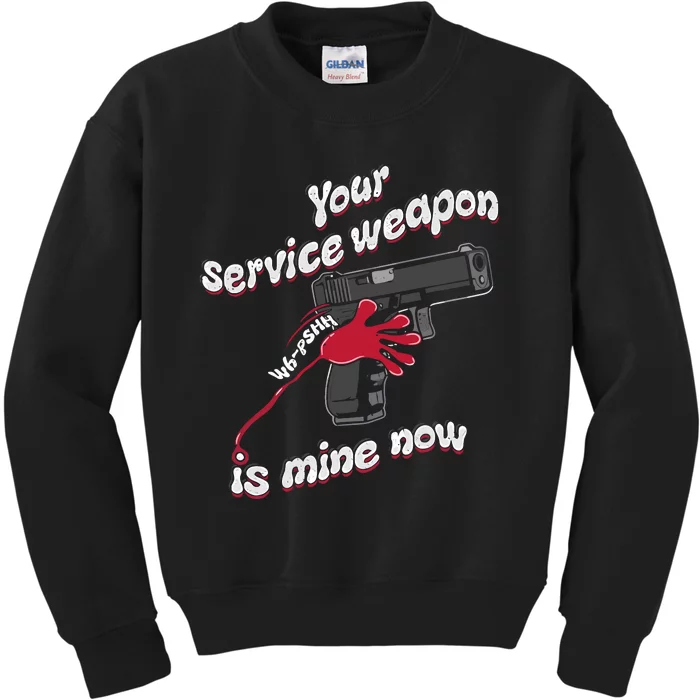 Your Service Weapon Is Mine Now Kids Sweatshirt