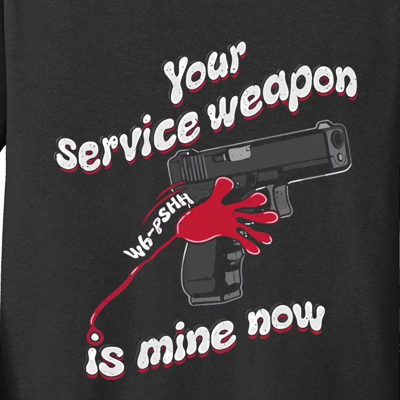 Your Service Weapon Is Mine Now Kids Long Sleeve Shirt