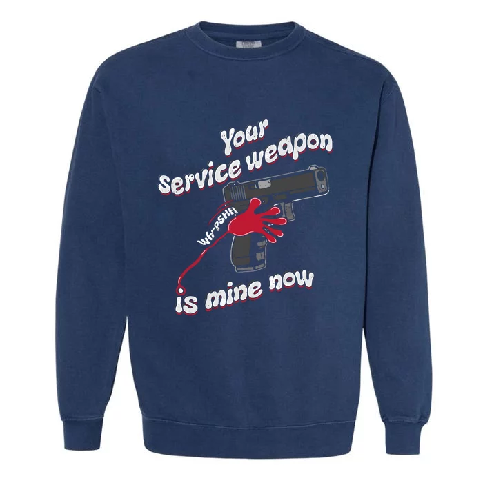 Your Service Weapon Is Mine Now Garment-Dyed Sweatshirt