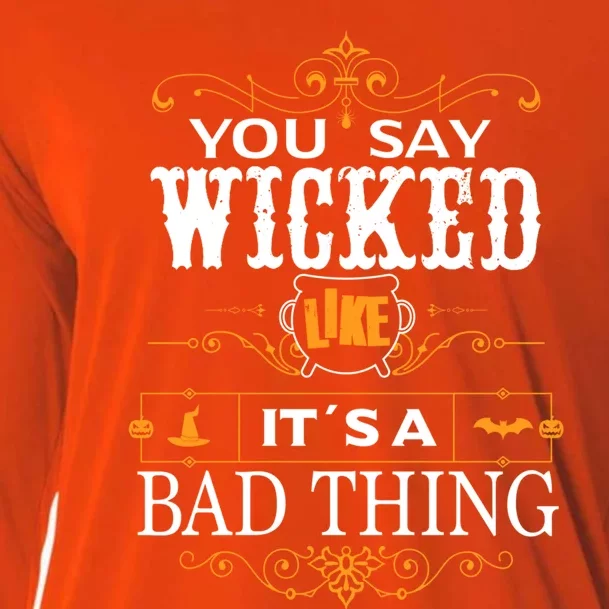 You Say Wicked Like Its A Bad Thing Funny Halloween Gift Cooling Performance Long Sleeve Crew