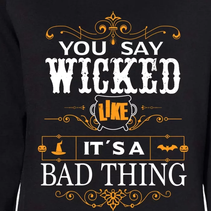 You Say Wicked Like Its A Bad Thing Funny Halloween Gift Womens California Wash Sweatshirt