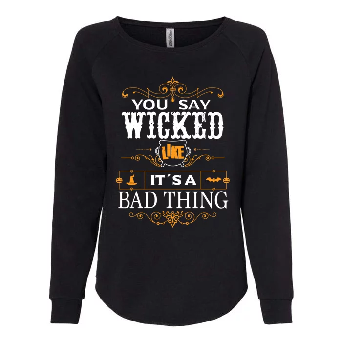 You Say Wicked Like Its A Bad Thing Funny Halloween Gift Womens California Wash Sweatshirt