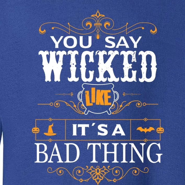 You Say Wicked Like Its A Bad Thing Funny Halloween Gift Toddler Sweatshirt