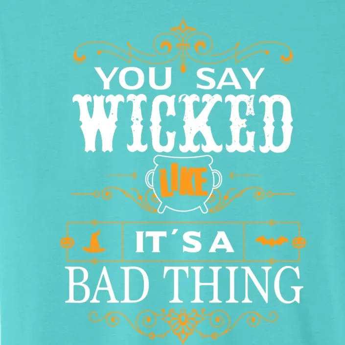 You Say Wicked Like Its A Bad Thing Funny Halloween Gift ChromaSoft Performance T-Shirt