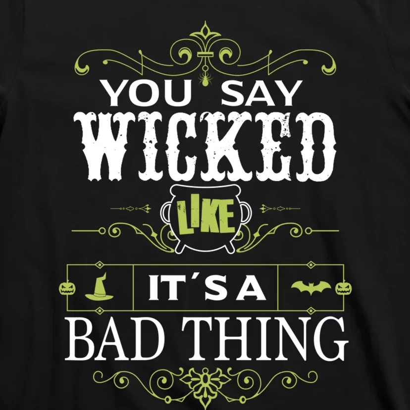 You Say Wicked Like Its A Bad Thing Halloween T-Shirt