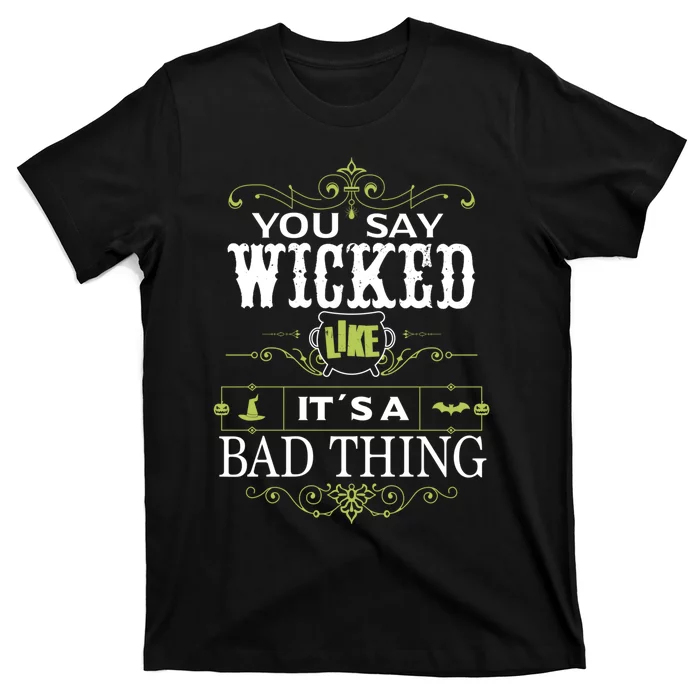 You Say Wicked Like Its A Bad Thing Halloween T-Shirt