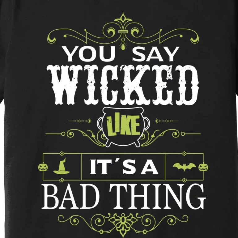 You Say Wicked Like Its A Bad Thing Halloween Premium T-Shirt