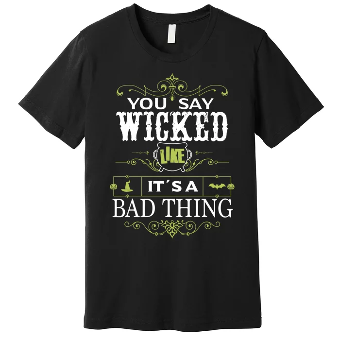 You Say Wicked Like Its A Bad Thing Halloween Premium T-Shirt