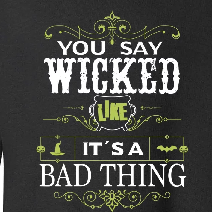 You Say Wicked Like Its A Bad Thing Halloween Toddler Sweatshirt