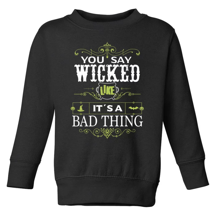 You Say Wicked Like Its A Bad Thing Halloween Toddler Sweatshirt