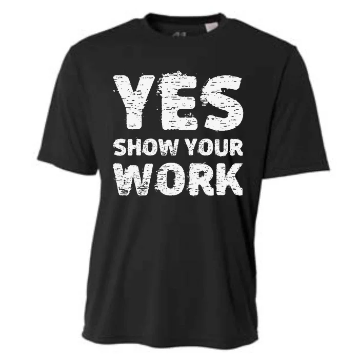 Yes Show Your Work Gteat Testing Math Teacher Gift Cooling Performance Crew T-Shirt