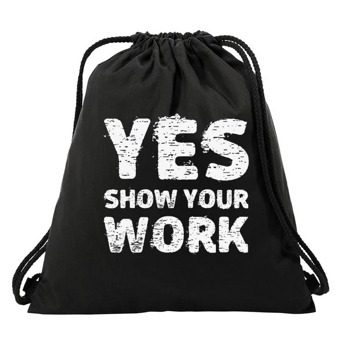 Yes Show Your Work Gteat Testing Math Teacher Gift Drawstring Bag