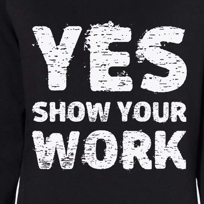 Yes Show Your Work Gteat Testing Math Teacher Gift Womens California Wash Sweatshirt