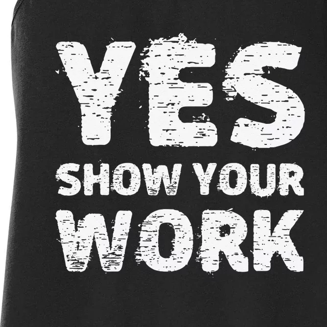 Yes Show Your Work Gteat Testing Math Teacher Gift Women's Racerback Tank