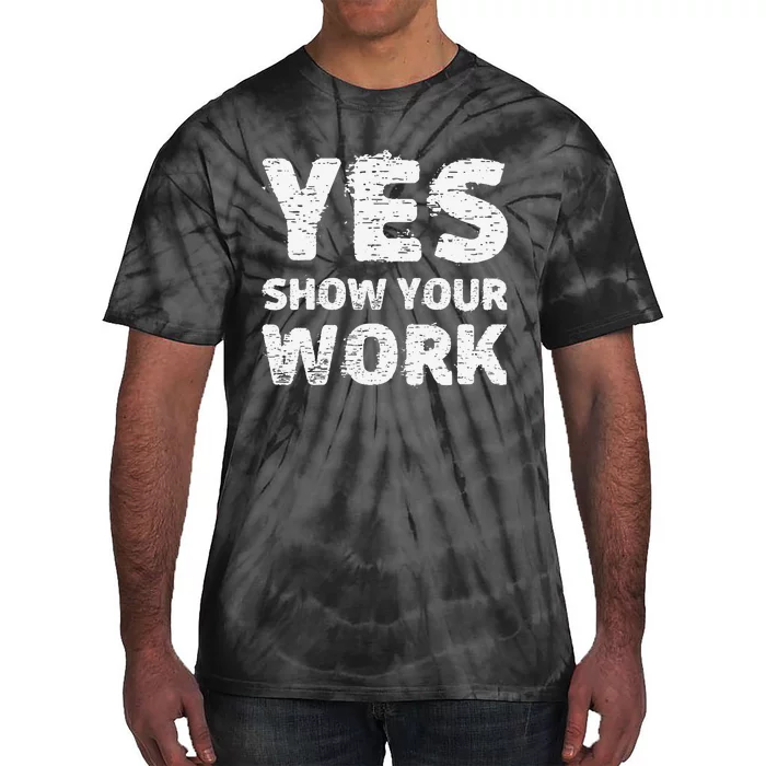 Yes Show Your Work Gteat Testing Math Teacher Gift Tie-Dye T-Shirt