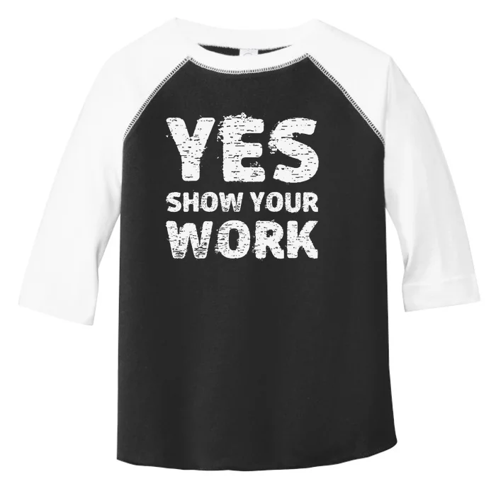 Yes Show Your Work Gteat Testing Math Teacher Gift Toddler Fine Jersey T-Shirt