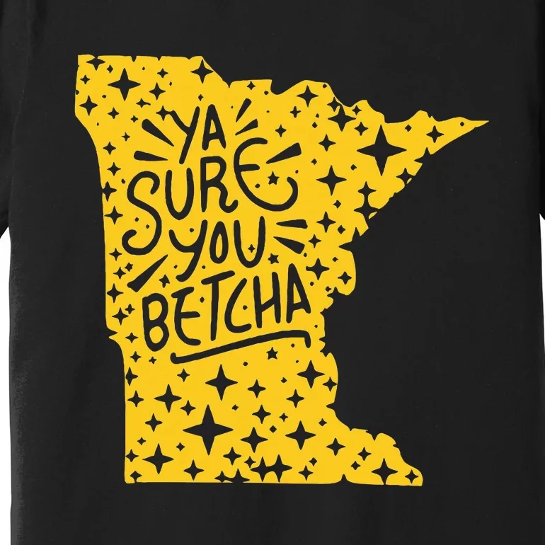 Ya Sure You Betcha Funny Minnesota Midwest Expression Saying Premium T-Shirt