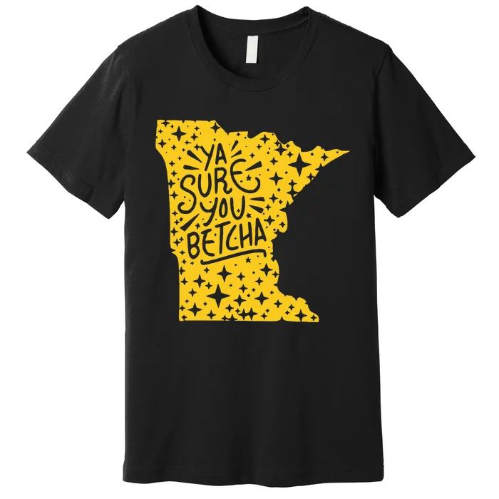 Ya Sure You Betcha Funny Minnesota Midwest Expression Saying Premium T-Shirt