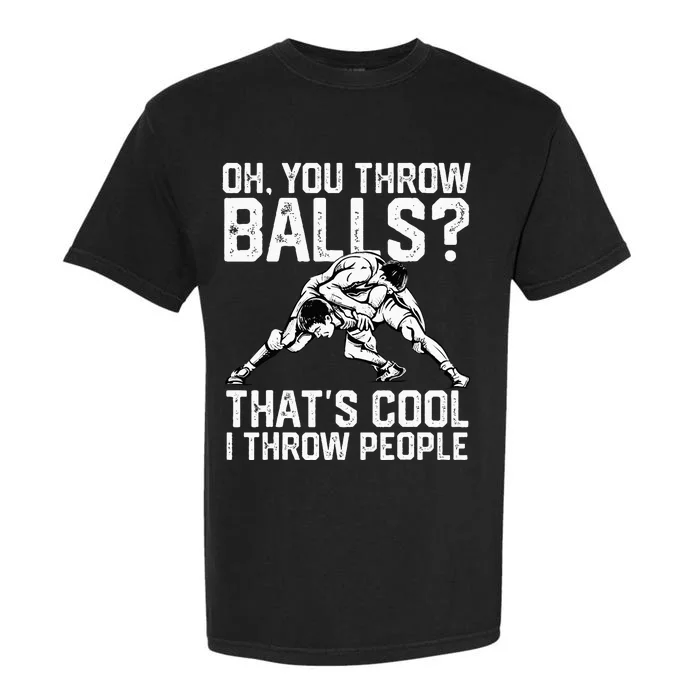 You Throw Balls That’S Cool I Throw People Garment-Dyed Heavyweight T-Shirt