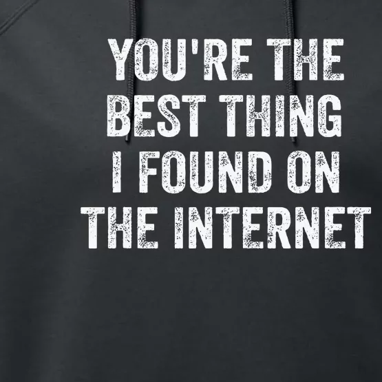 YouRe The Best Thing I Found On The Internet Performance Fleece Hoodie