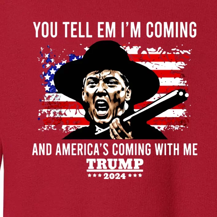 You Tell Em I’M Coming And America’S Coming With Me Trump 2024 Toddler Sweatshirt