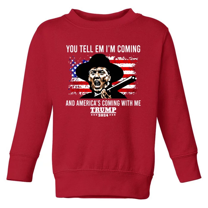 You Tell Em I’M Coming And America’S Coming With Me Trump 2024 Toddler Sweatshirt