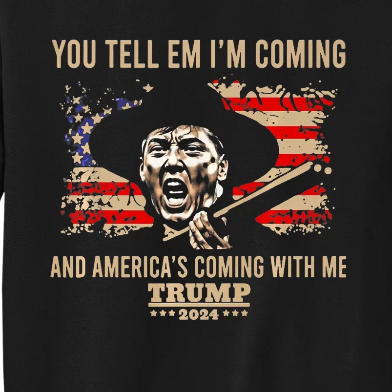 You Tell Em IM Coming And America Coming With Me Trump 2024 Tall Sweatshirt