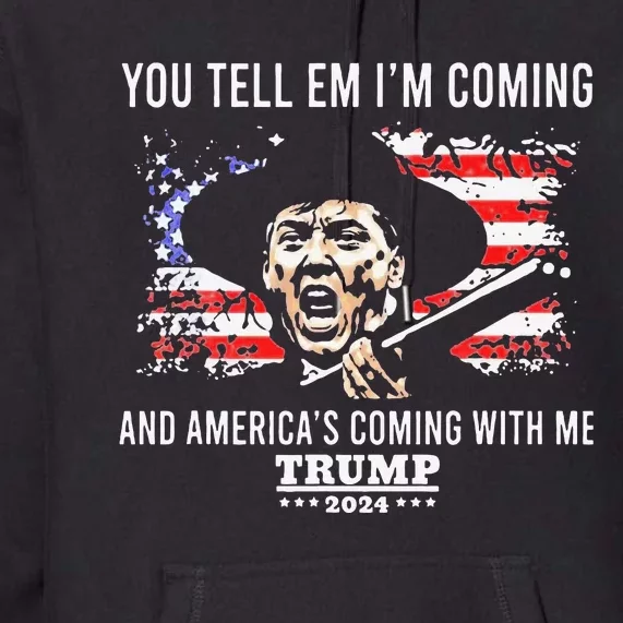 You Tell Em IM Coming And America Coming With Me Trump 2024 Premium Hoodie