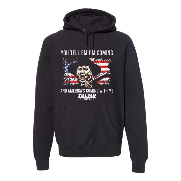 You Tell Em IM Coming And America Coming With Me Trump 2024 Premium Hoodie