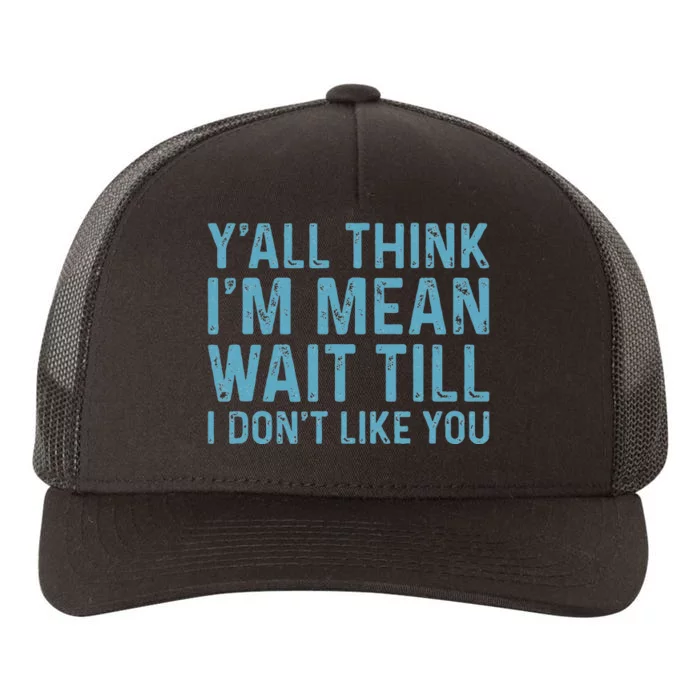 Yall Think Im Mean Wait Till I Dont Like You Yupoong Adult 5-Panel Trucker Hat