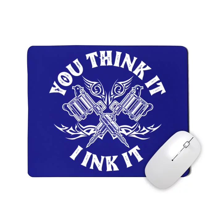 Yout Think It I Ink It Funny Saying Tattoo Artist Tattooist Gift Mousepad