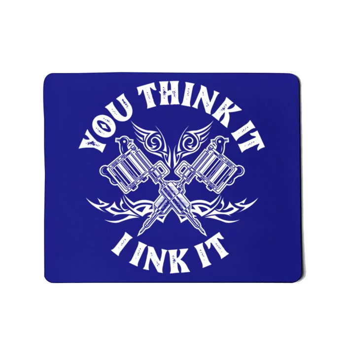 Yout Think It I Ink It Funny Saying Tattoo Artist Tattooist Gift Mousepad