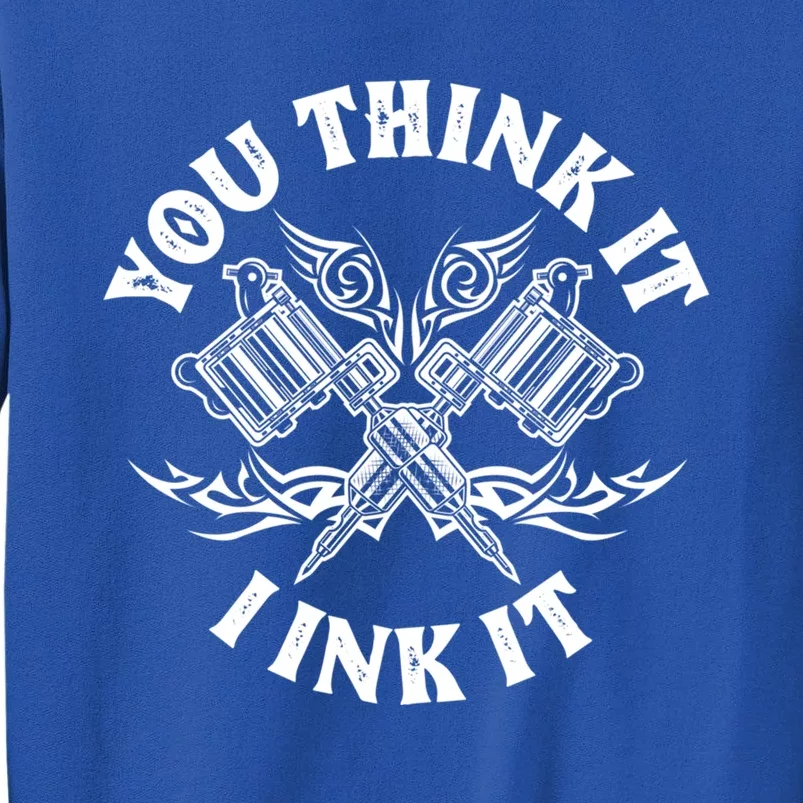 Yout Think It I Ink It Funny Saying Tattoo Artist Tattooist Gift Tall Sweatshirt