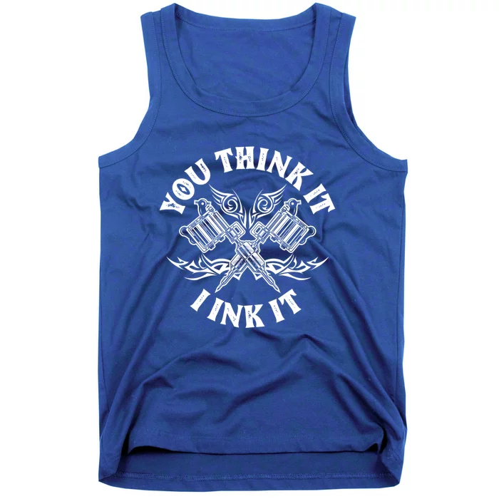 Yout Think It I Ink It Funny Saying Tattoo Artist Tattooist Gift Tank Top