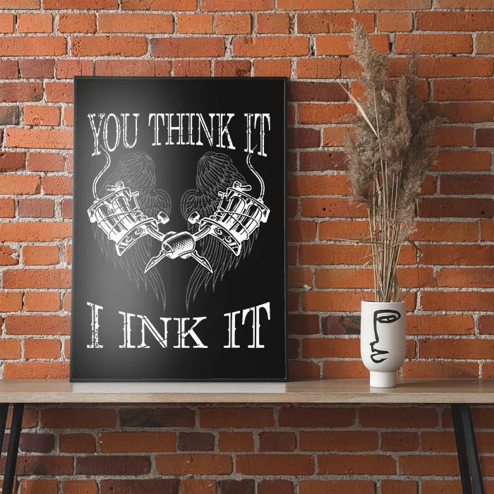 You Think It I Ink It Funny Artist Tattooist Gift Tattoo Poster