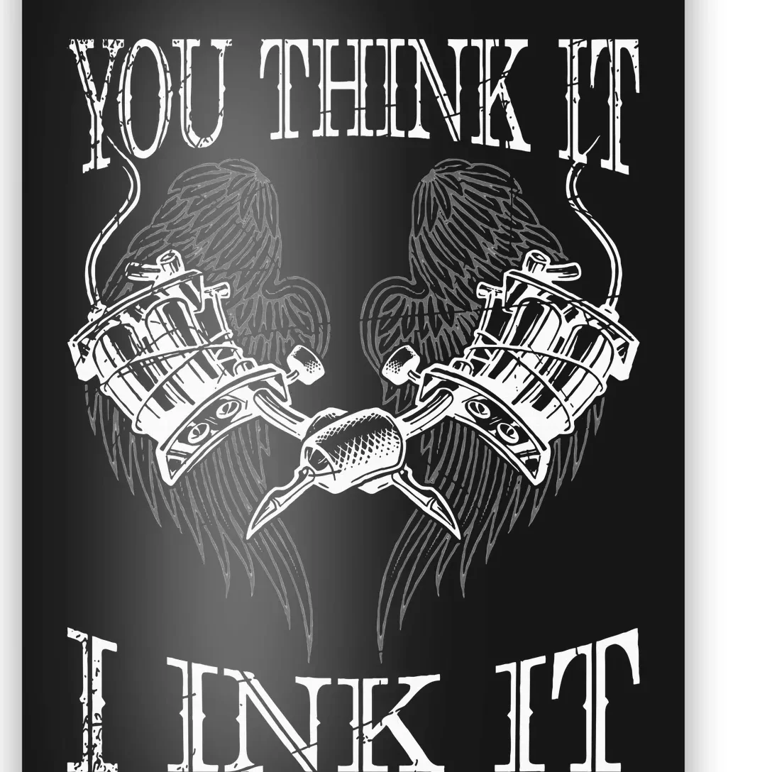 You Think It I Ink It Funny Artist Tattooist Gift Tattoo Poster