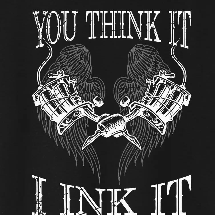 You Think It I Ink It Funny Artist Tattooist Gift Tattoo Women's Crop Top Tee