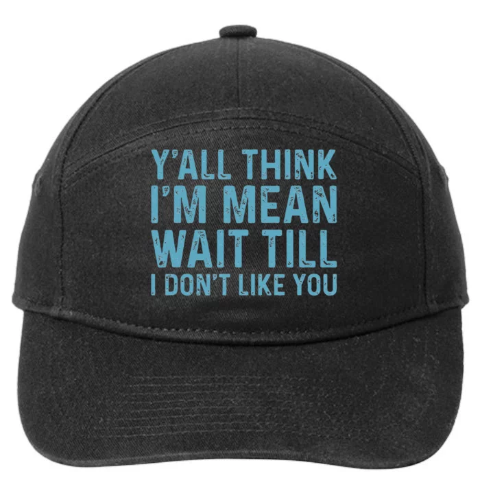 Yall Think Im Mean Wait Till I Dont Like You 7-Panel Snapback Hat