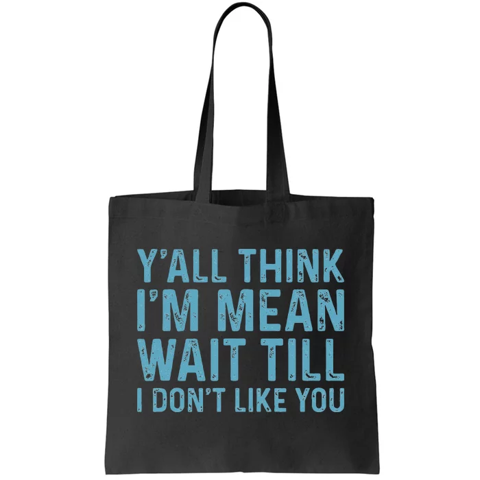 Yall Think Im Mean Wait Till I Dont Like You Tote Bag